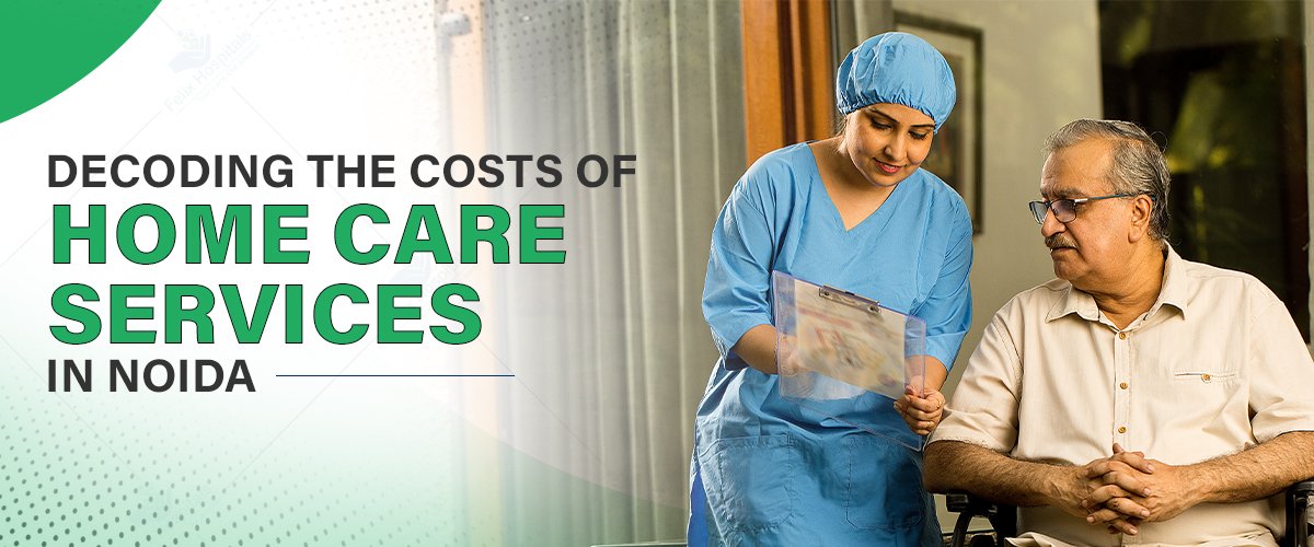 Decoding the Costs of Home Care Services in Noida