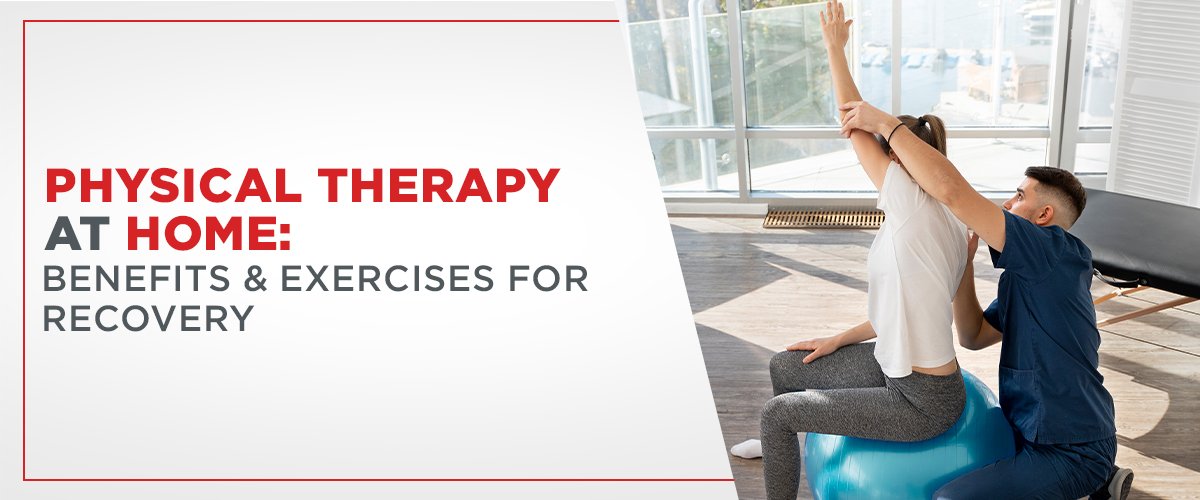 Physical Therapy at Home: Benefits and Exercises for Recovery