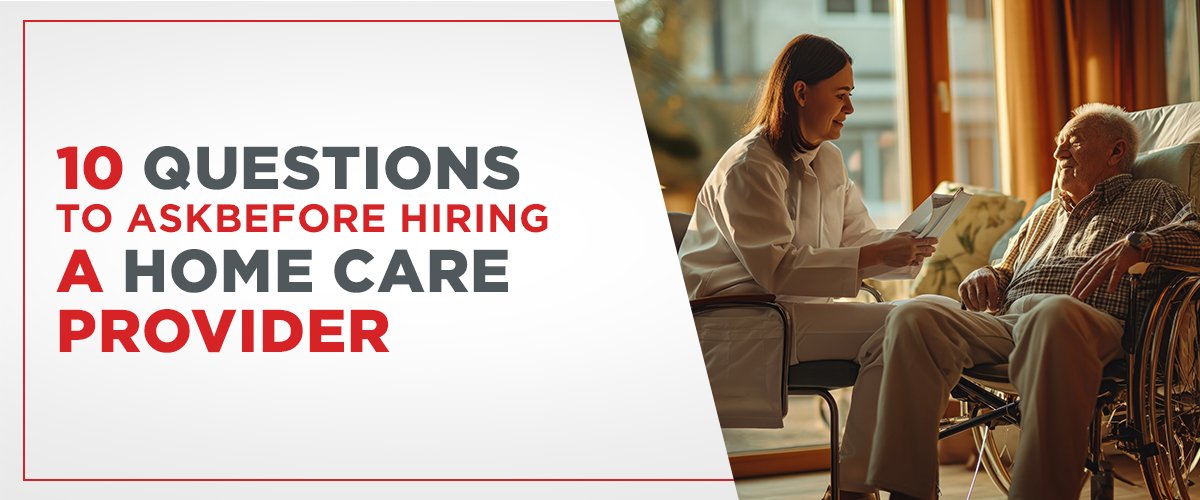 10 Questions to Ask Before Hiring a Home Care Provider