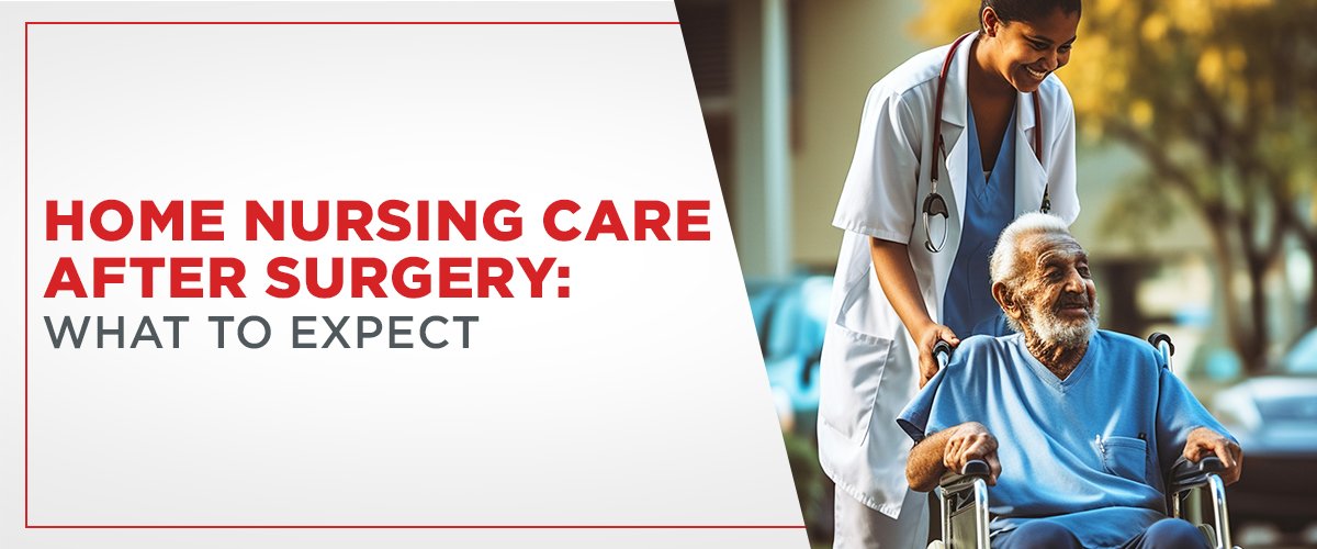 Home Nursing Care After Surgery: What to Expect