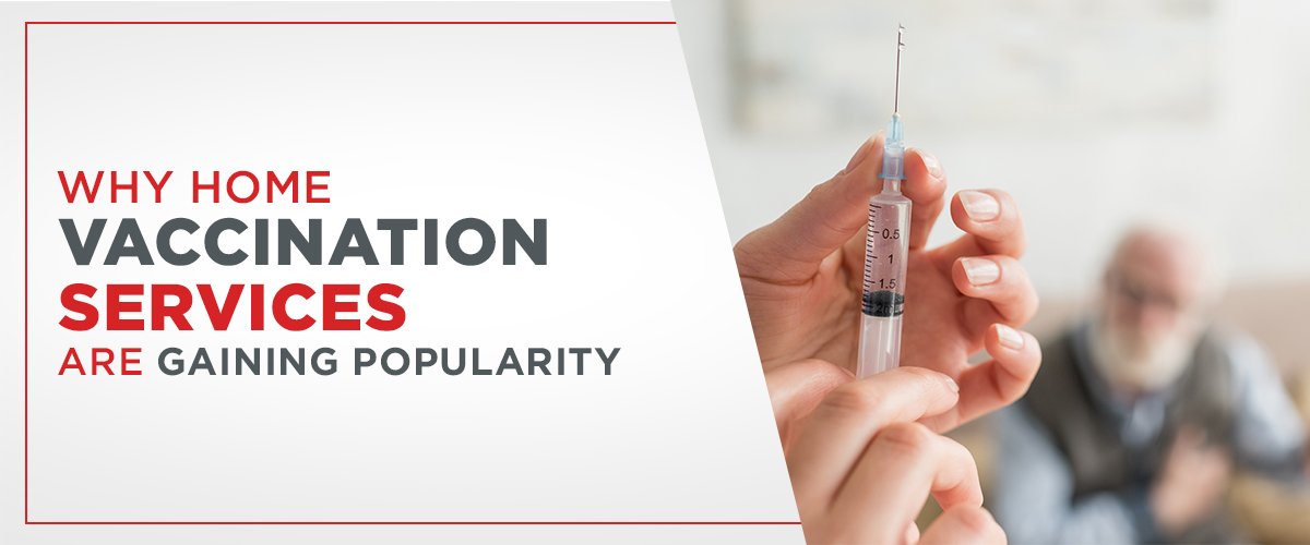 Why Are Home Vaccination Services Gaining Popularity?