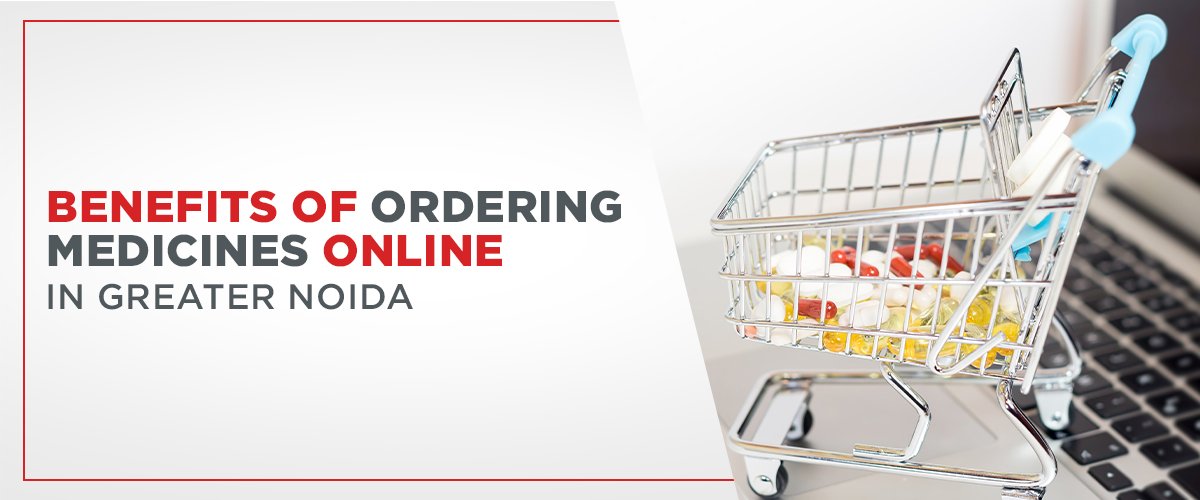 Benefits of Ordering Medicines Online in Greater Noida