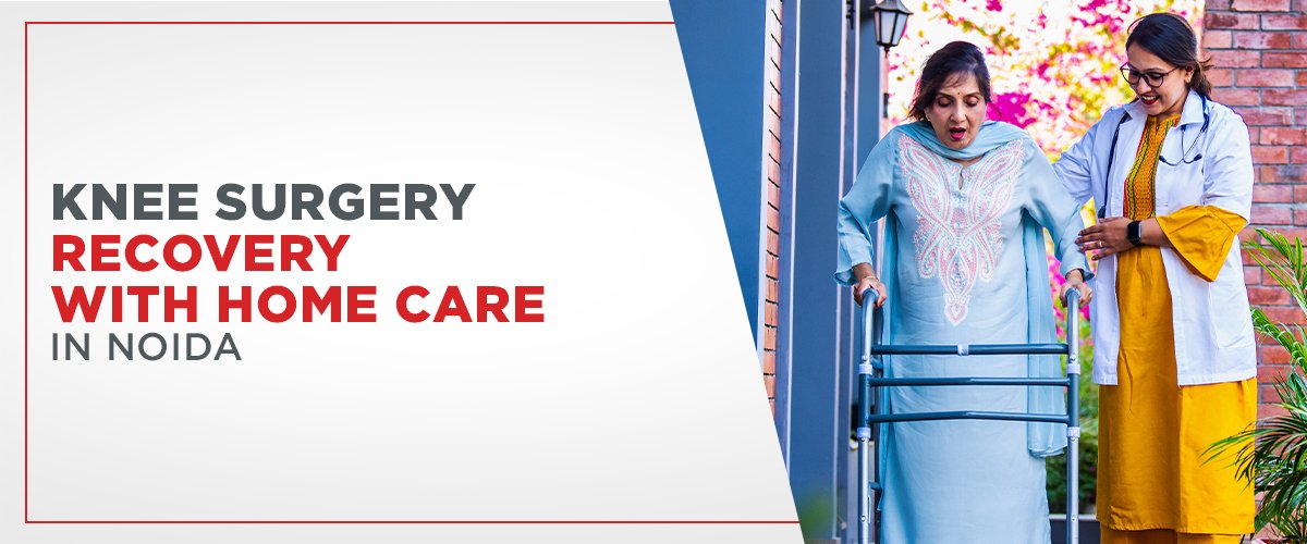Knee Surgery Recovery with Home Care in Noida