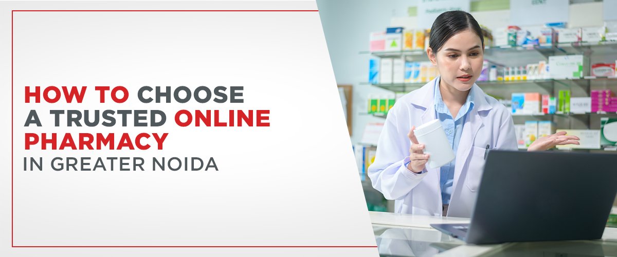 How to Choose a Trusted Online Pharmacy in Greater Noida