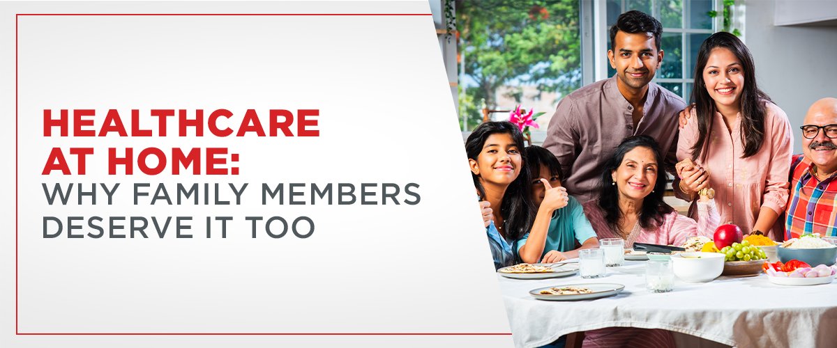 Healthcare at Home: Why Family Members Deserve It Too